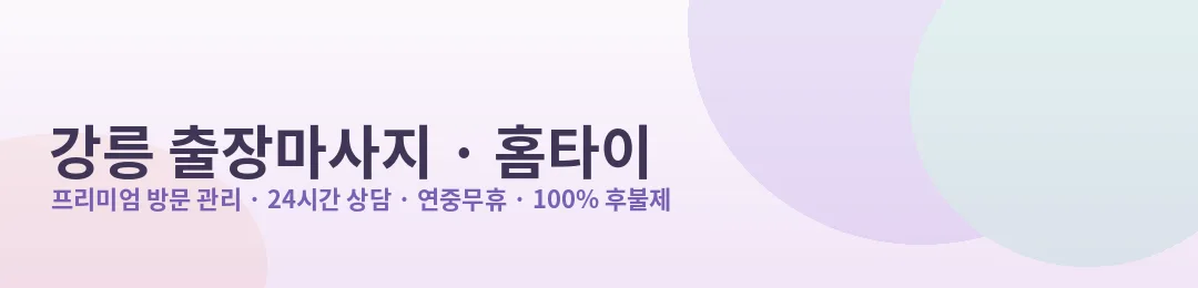 강릉 출장마사지·홈타이 프리미엄 방문 관리 안내